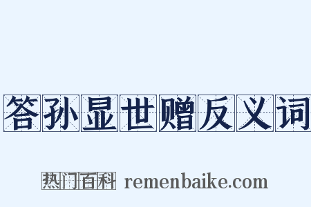答孙显世赠反义词是什么意思的图片
